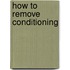 How to Remove Conditioning