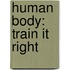 Human Body: Train It Right