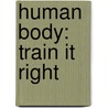 Human Body: Train It Right door Katie Sharp