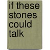 If These Stones Could Talk by Mary Reilly-Mcnellan