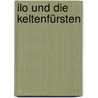 Ilo und die Keltenfürsten door Gabriele Beyerlein