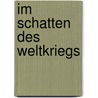 Im Schatten des Weltkriegs door Alexander Korb