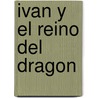 Ivan y El Reino del Dragon door Graciela Repun