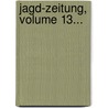 Jagd-zeitung, Volume 13... by Unknown