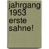 Jahrgang 1953 erste Sahne!