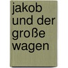 Jakob und der große Wagen by Dirk Steinhöfel