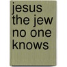 Jesus the Jew No One Knows by Douglas C. Smith