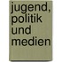 Jugend, Politik und Medien