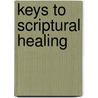 Keys to Scriptural Healing door Kenneth E. Hagin