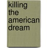 Killing the American Dream door Pilar Marrero
