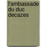 L'Ambassade Du Duc Decazes door Ernest Daudet