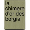 La Chimere D'or Des Borgia door Juliette Benzoni