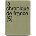 La Chronique de France (5)