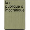 La R Publique D Mocratique door Jean Marie Antoine De Lanessan