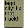 Lego City: Fix That Truck! door Michael Anthony Steele