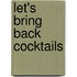 Let's Bring Back Cocktails