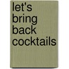 Let's Bring Back Cocktails door Lesley M.M. Blume