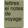 Lettres Ei Notes De Voyage by Unknown