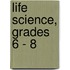 Life Science, Grades 6 - 8