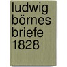 Ludwig Börnes Briefe 1828 door Ludwig Geiger