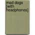 Mad Dogs [With Headphones]