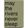 May the Rivers Never Sleep by John McMillan
