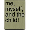 Me, Myself, and the Child! door Frank Billingsley
