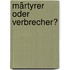 Märtyrer oder Verbrecher?
