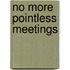 No More Pointless Meetings