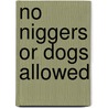 No Niggers or Dogs Allowed door Ricardo Malbrew