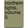 Northern Lights, Volume 5. door Gilbert Parker
