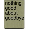 Nothing Good About Goodbye door Matthew Formick