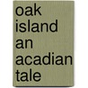 Oak Island an Acadian Tale door Mark Labine