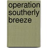 Operation Southerly Breeze door George Primov