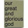 Our Great And Glorious God door Jonathan Edwards