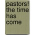 Pastors! the Time Has Come
