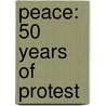 Peace: 50 Years Of Protest by Barry Miles