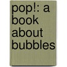 Pop!: A Book About Bubbles door Kimberly Brubaker Bradley