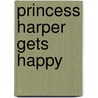 Princess Harper Gets Happy door Molly Martin