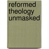 Reformed Theology Unmasked door J.G. Krejan