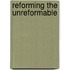 Reforming the Unreformable