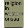 Religion in Western Orissa door Tirtharaj Bhoi