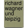 Richard Wagner und Leipzig door Ursula Oehme