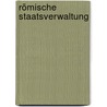 Römische Staatsverwaltung by Karl Joachim Marquardt