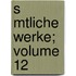 S Mtliche Werke; Volume 12