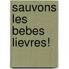 Sauvons Les Bebes Lievres! door Susan Hughes