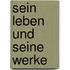 Sein Leben und seine Werke