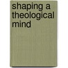 Shaping A Theological Mind door Darren C. Marks