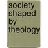 Society Shaped by Theology