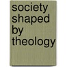 Society Shaped by Theology door Robin Gill